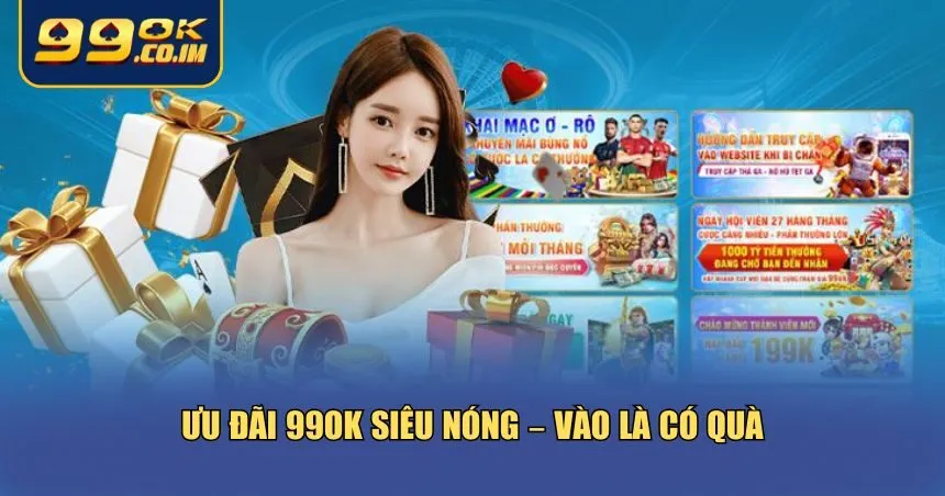 99ok có chuỗi ưu đãi cực khủng, mang tính thực tế cao 