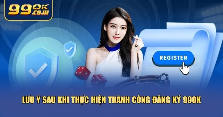 Bạn cần lưu ý một số thao tác quan trọng ngay sau khi đăng ký 99ok thành công