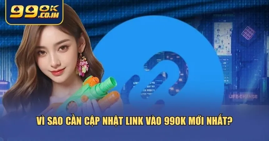 Ưu điểm của cập nhật link vào 99ok mới nhất