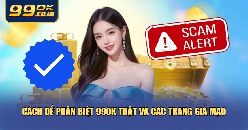 Phân biệt 99ok và các trang lừa đảo khác