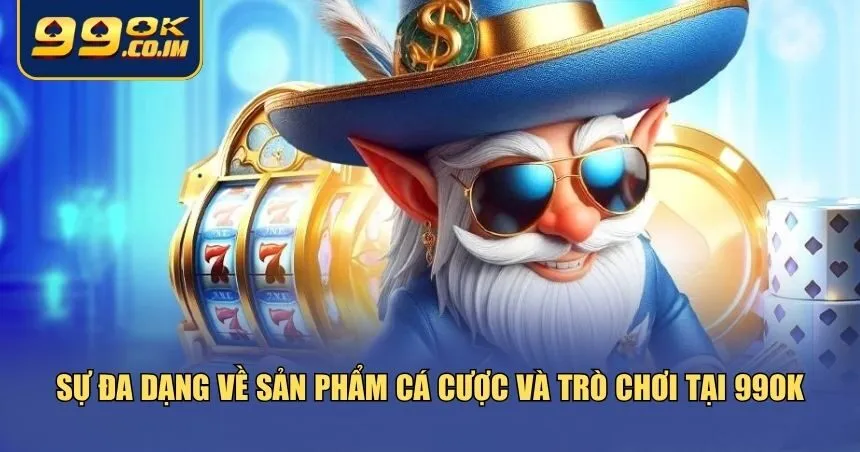 So sánh 99ok với nhà cái khác về sản phẩm game