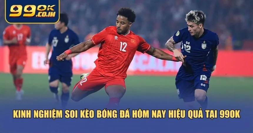 Kinh nghiệm soi kèo bóng đá hôm nay 99ok