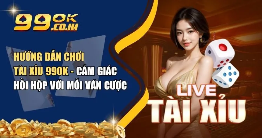 Hướng dẫn chơi Tài xỉu 99ok